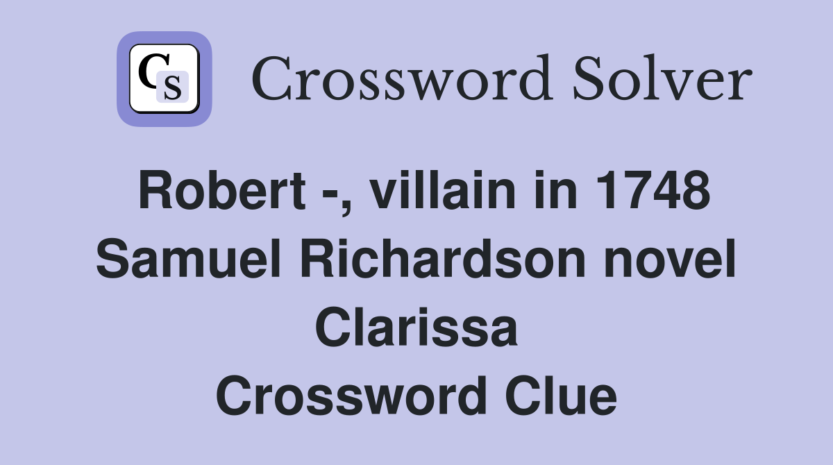 Robert -, villain in 1748 Samuel Richardson novel Clarissa Crossword Clue