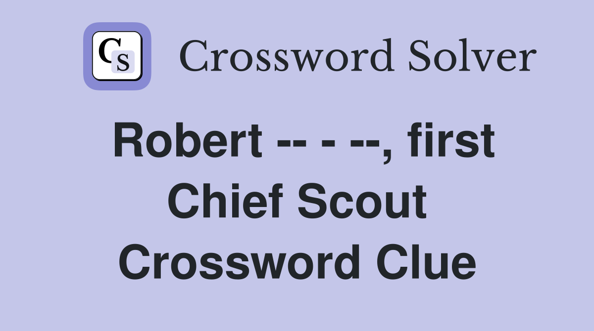 Robert -- - --, first Chief Scout Crossword Clue
