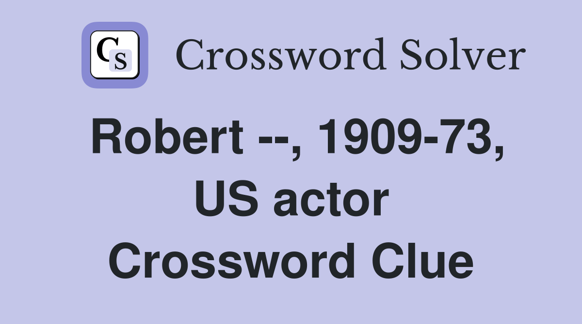 Robert --, 1909-73, US actor Crossword Clue