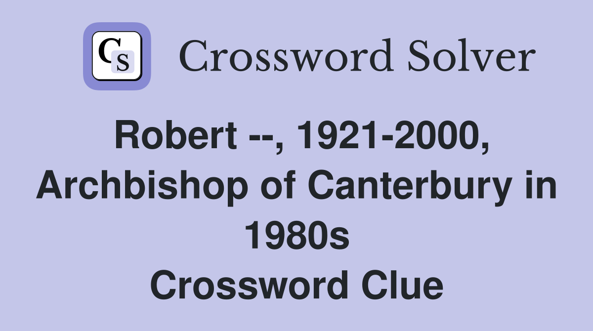 Robert --, 1921-2000, Archbishop of Canterbury in 1980s Crossword Clue