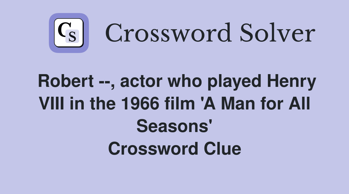 Robert --, actor who played Henry VIII in the 1966 film 'A Man for All Seasons' Crossword Clue