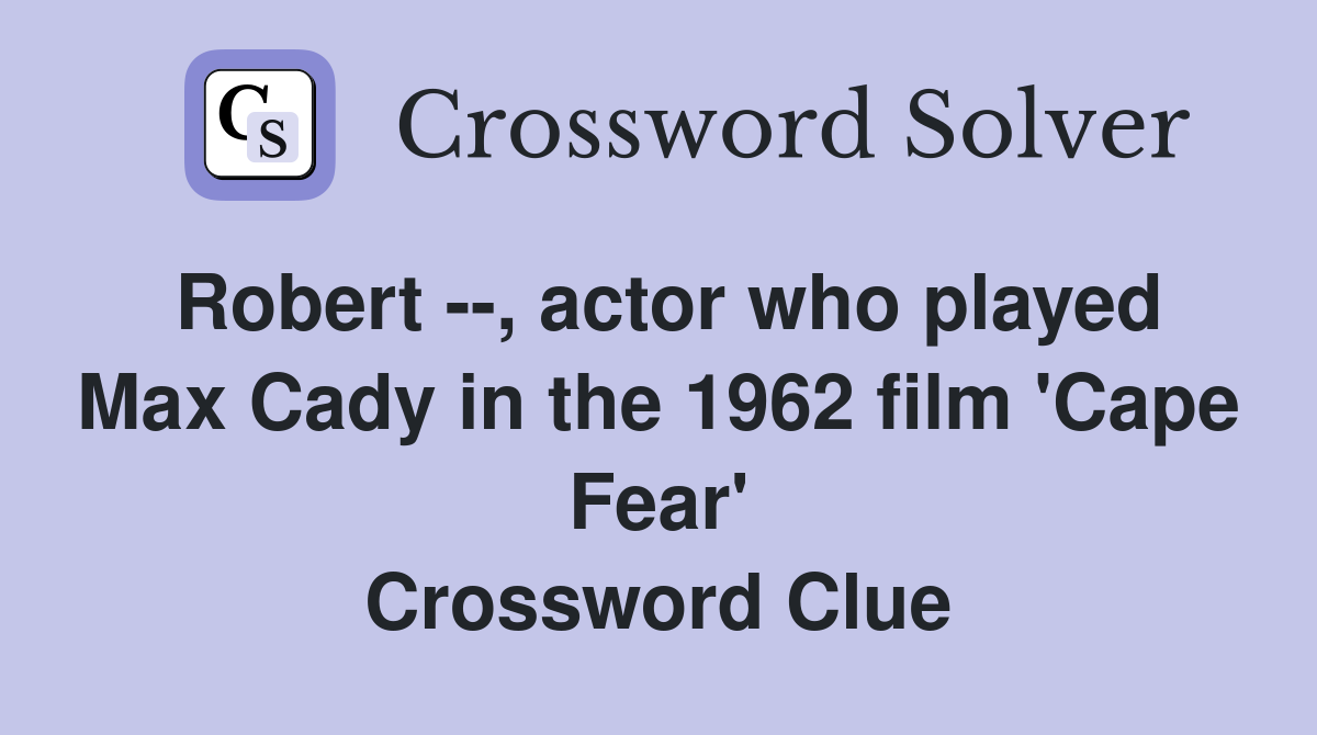 Robert --, actor who played Max Cady in the 1962 film 'Cape Fear' Crossword Clue