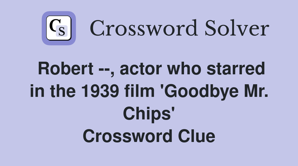 Robert --, actor who starred in the 1939 film 'Goodbye Mr. Chips' Crossword Clue