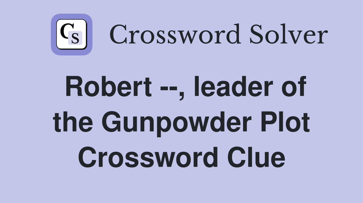 Robert --, leader of the Gunpowder Plot Crossword Clue