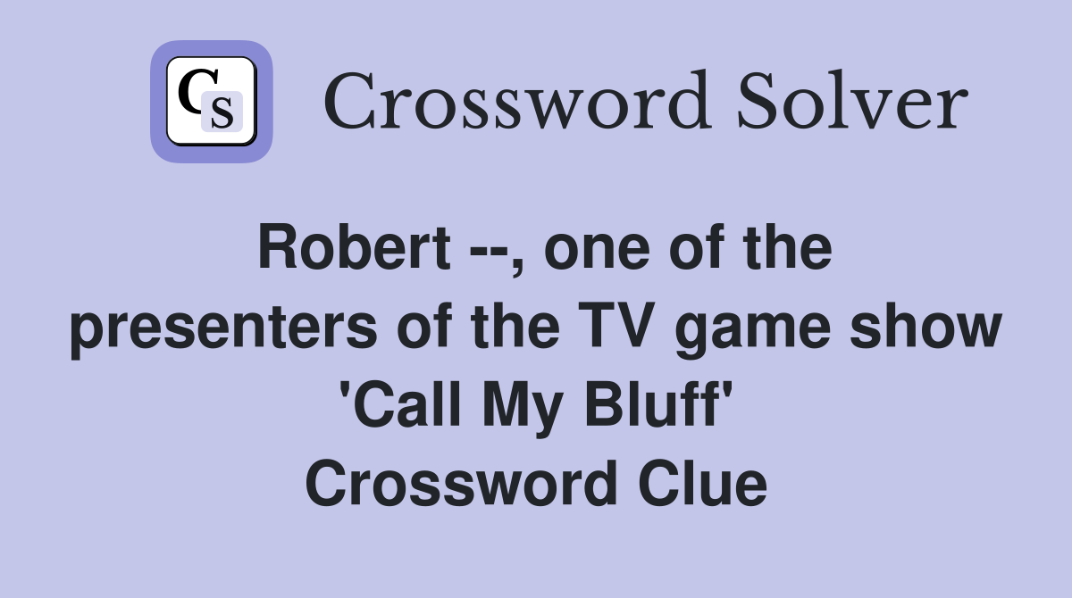 Robert --, one of the presenters of the TV game show 'Call My Bluff' Crossword Clue