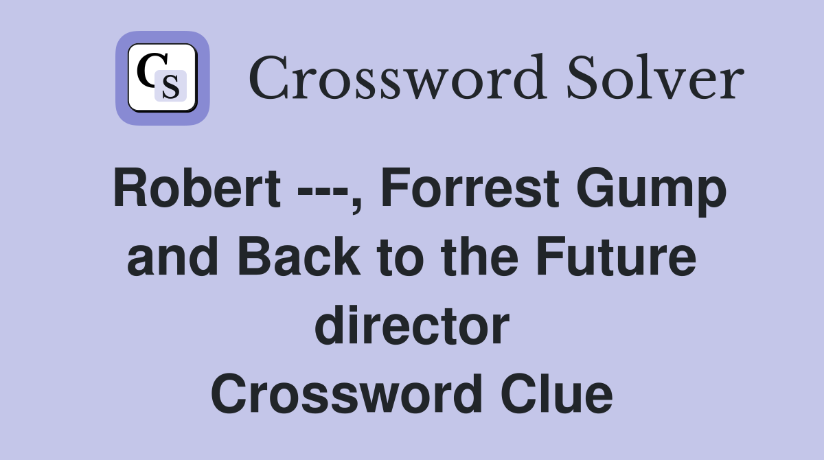 Robert ---, Forrest Gump and Back to the Future director Crossword Clue