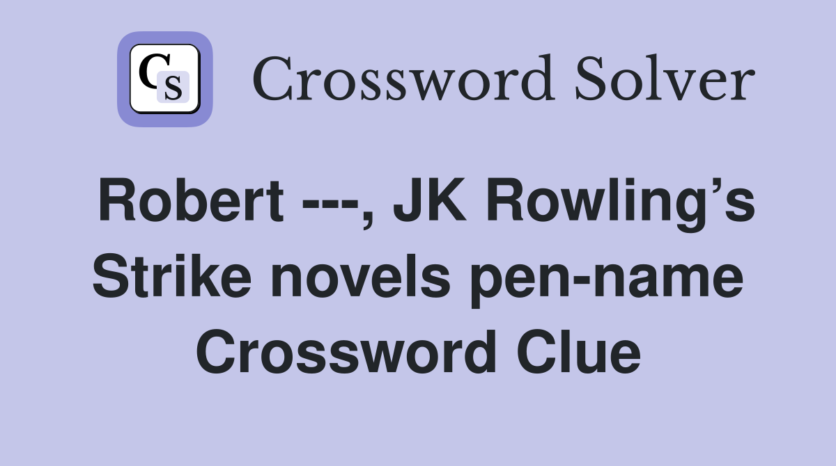 Robert ---, JK Rowling’s Strike novels pen-name Crossword Clue