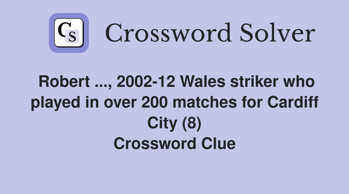 Robert ..., 2002-12 Wales striker who played in over 200 matches for Cardiff City (8) Crossword Clue