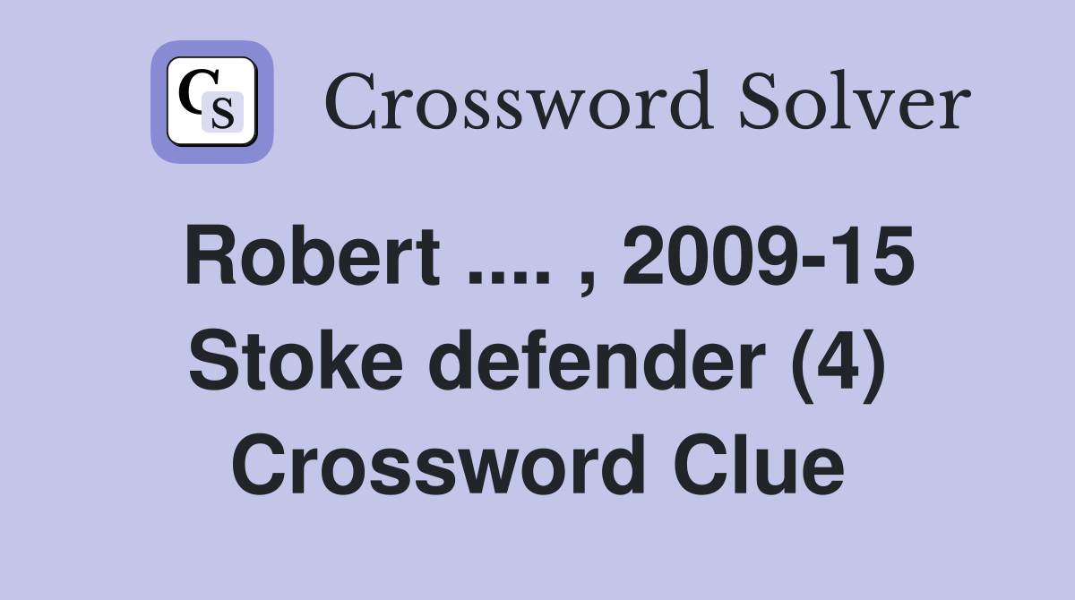 Robert .... , 2009-15 Stoke defender (4) Crossword Clue