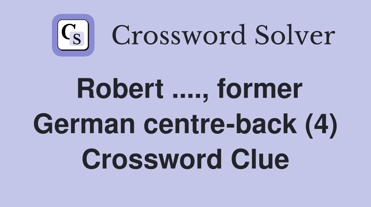 Robert ...., former German centre-back (4) Crossword Clue