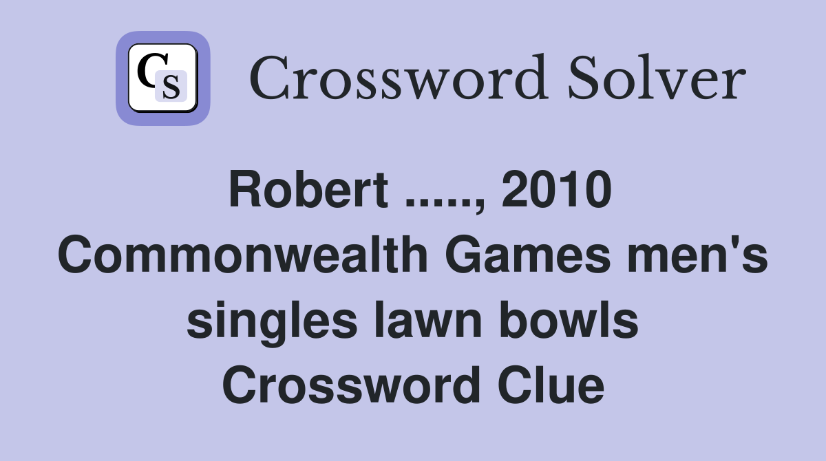Robert ....., 2010 Commonwealth Games men's singles lawn bowls Crossword Clue