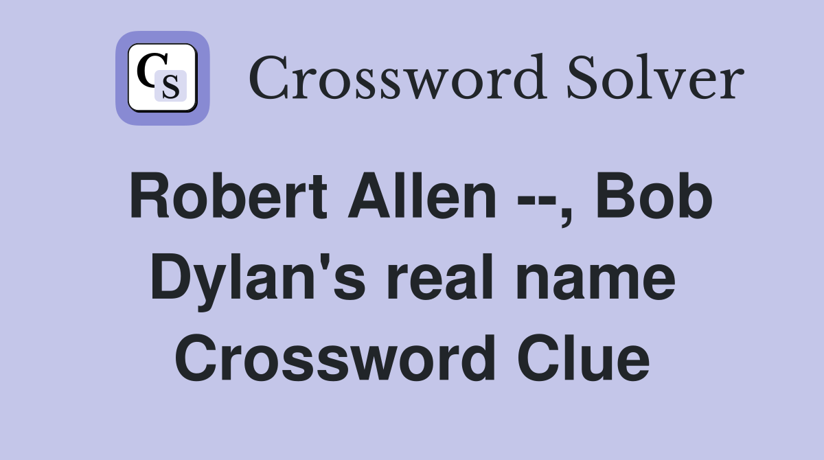 Robert Allen --, Bob Dylan's real name Crossword Clue