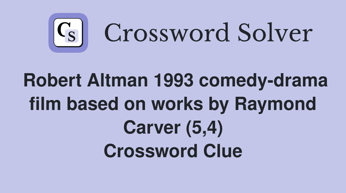 Robert Altman 1993 comedy-drama film based on works by Raymond Carver (5,4) Crossword Clue