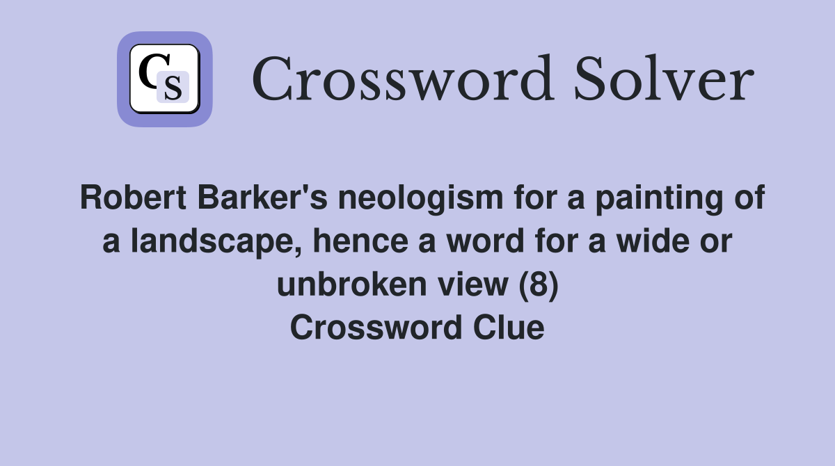 Robert Barker's neologism for a painting of a landscape, hence a word for a wide or unbroken view (8) Crossword Clue