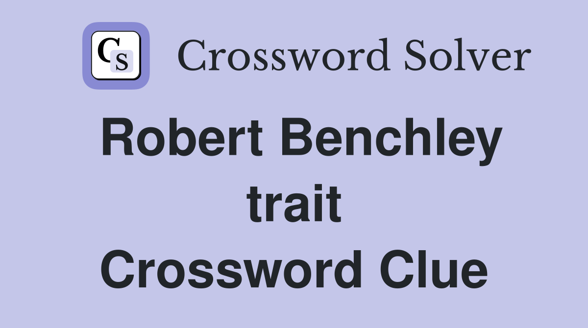 Robert Benchley trait Crossword Clue