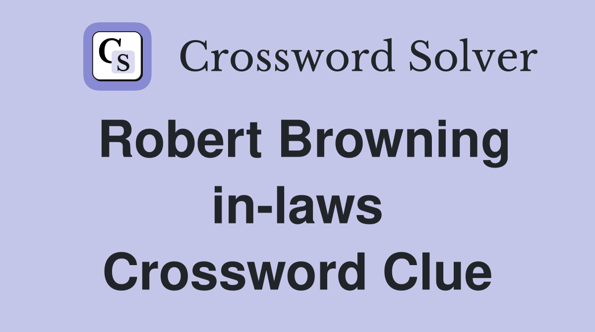 Robert Browning in-laws Crossword Clue