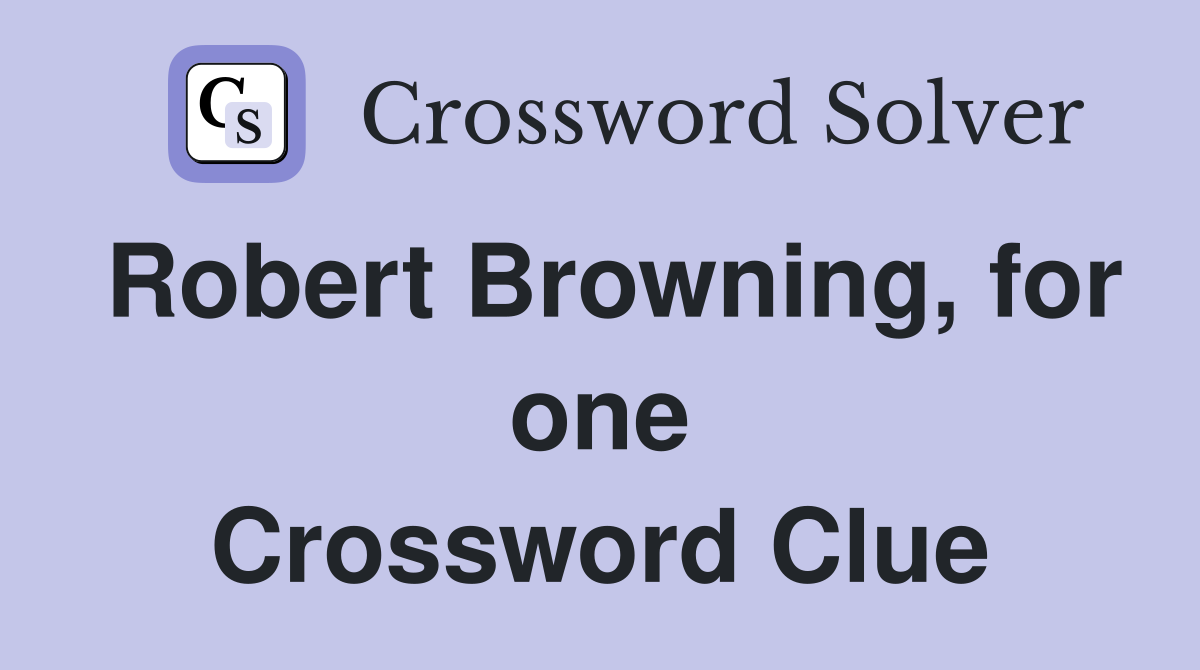 Robert Browning, for one Crossword Clue