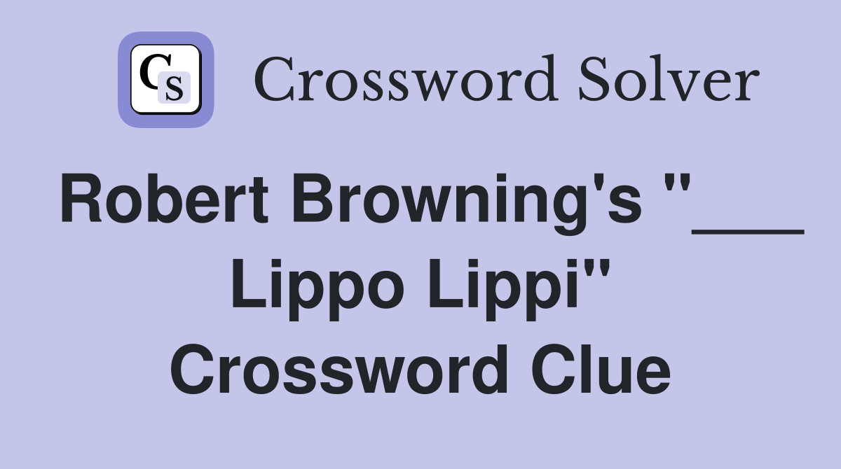 Robert Browning's "___ Lippo Lippi" Crossword Clue