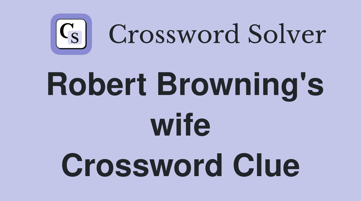 Robert Browning's wife Crossword Clue
