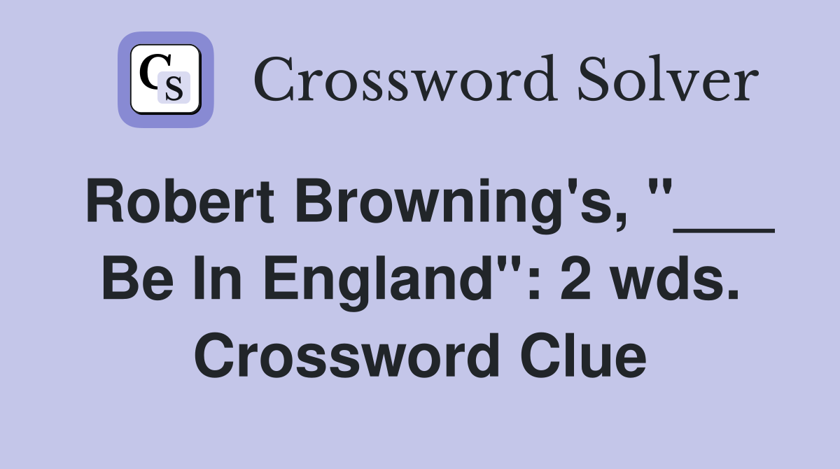 Robert Browning's, "___ Be In England": 2 wds. Crossword Clue
