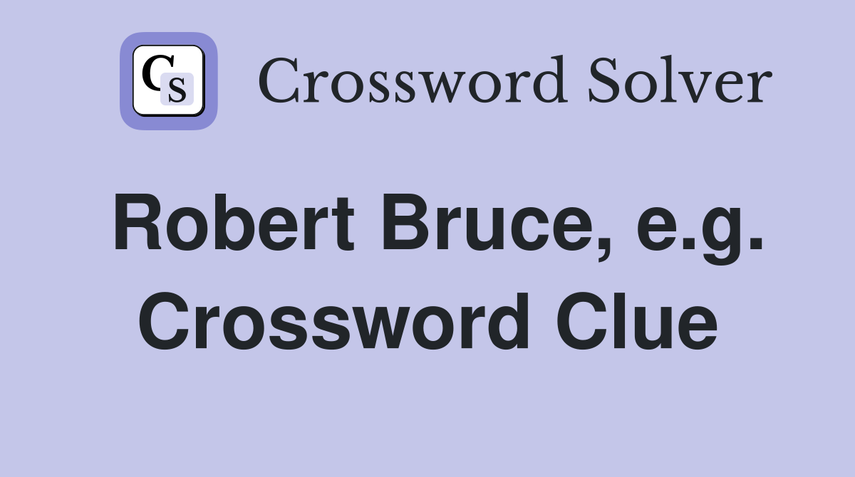 Robert Bruce, e.g. Crossword Clue