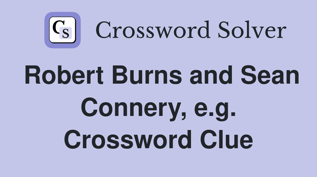 Robert Burns and Sean Connery, e.g. Crossword Clue