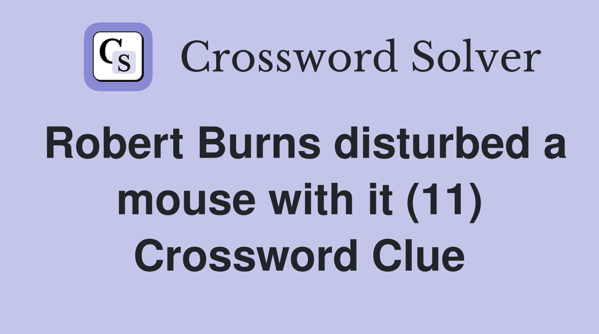 Robert Burns disturbed a mouse with it (11) Crossword Clue