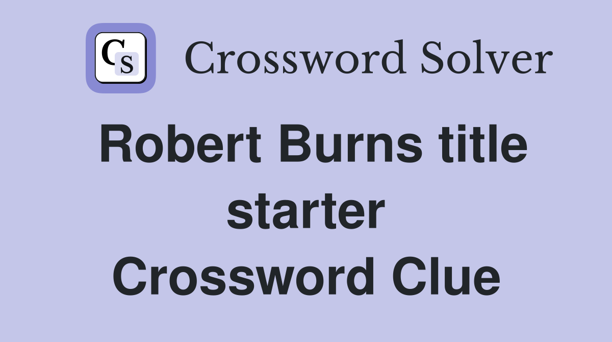 Robert Burns title starter Crossword Clue