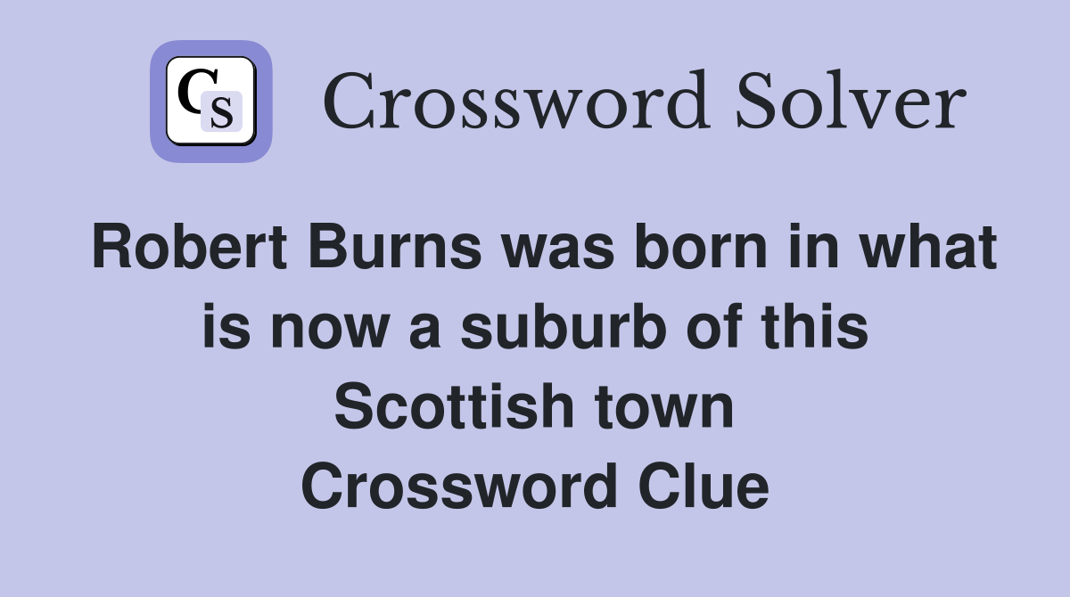 Robert Burns was born in what is now a suburb of this Scottish town Crossword Clue