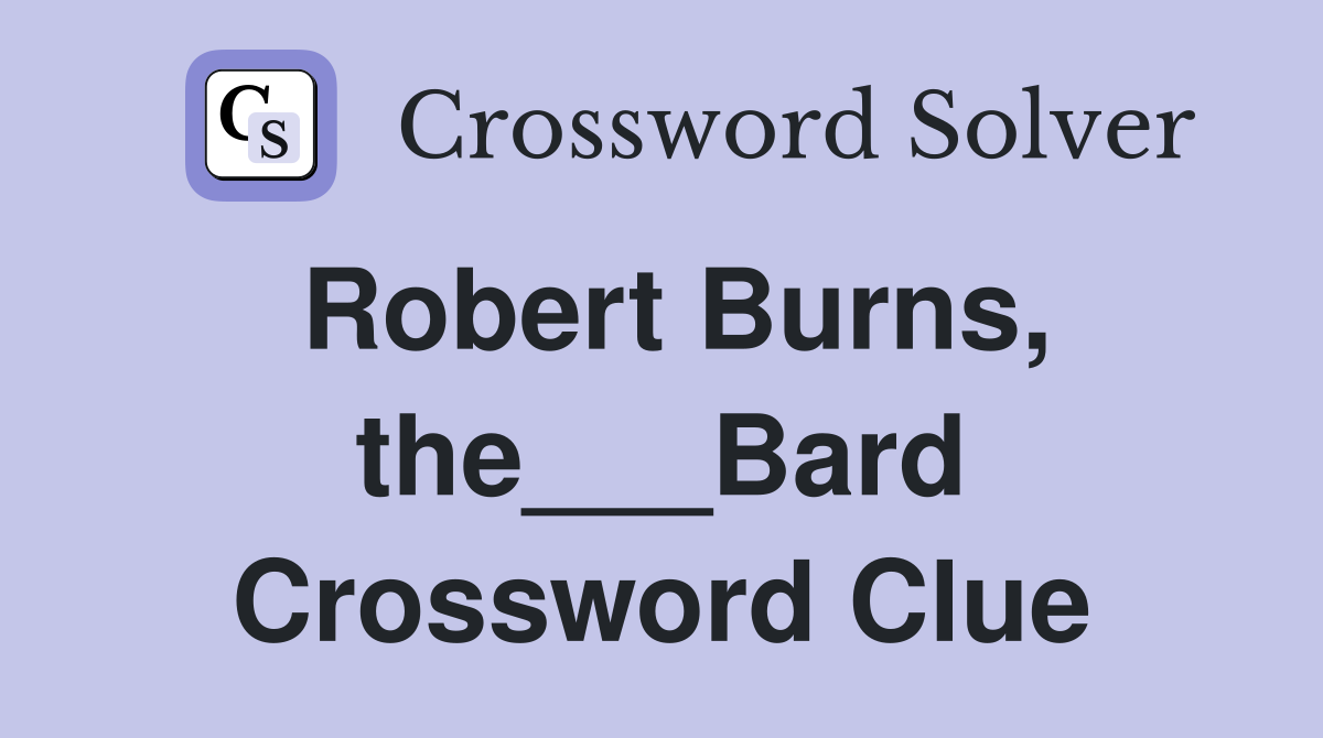 Robert Burns, the___Bard Crossword Clue