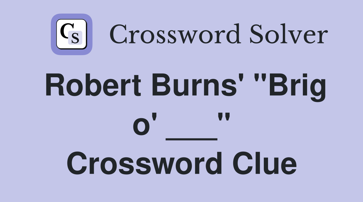 Robert Burns' "Brig o' ___" Crossword Clue