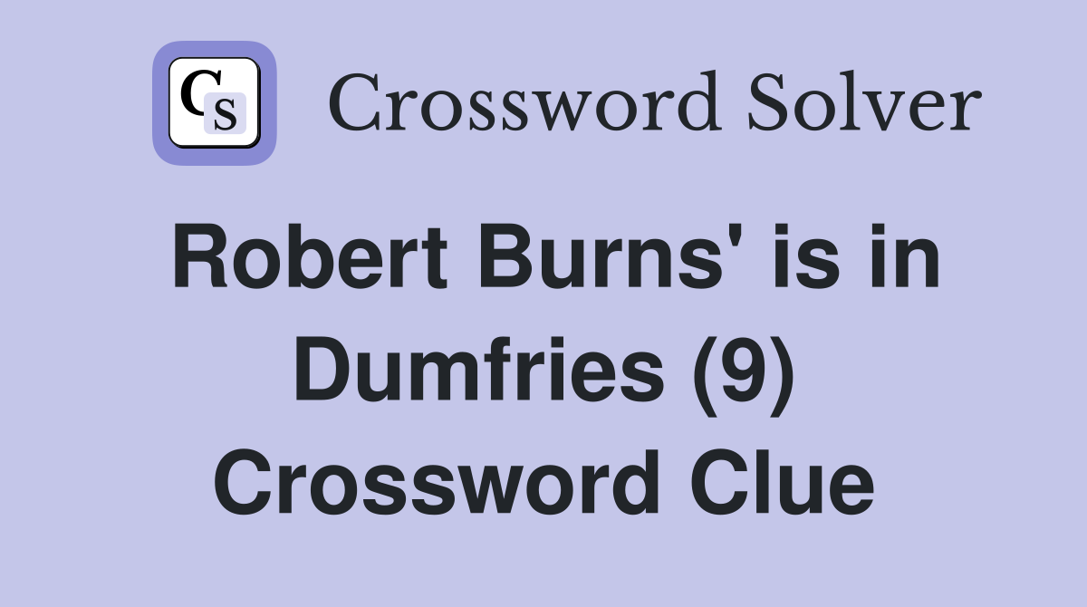 Robert Burns' is in Dumfries (9) Crossword Clue
