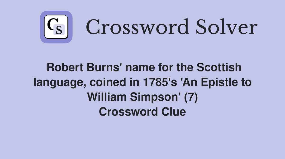 Robert Burns' name for the Scottish language, coined in 1785's 'An Epistle to William Simpson' (7) Crossword Clue