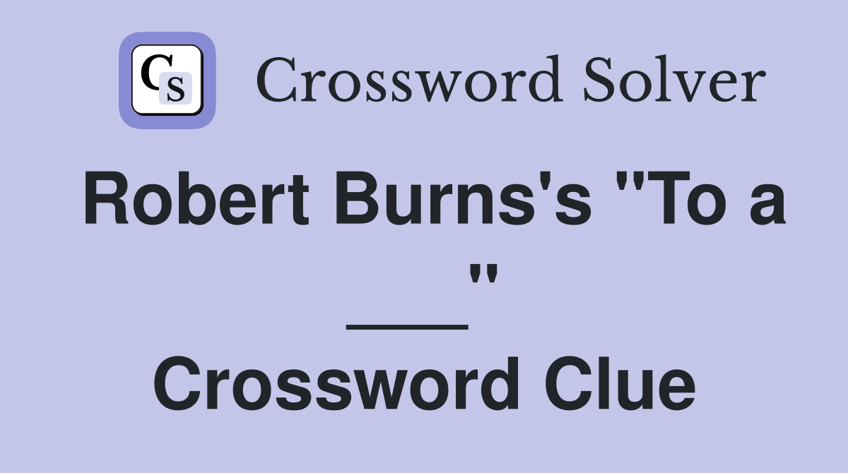 Robert Burns's "To a ___" Crossword Clue