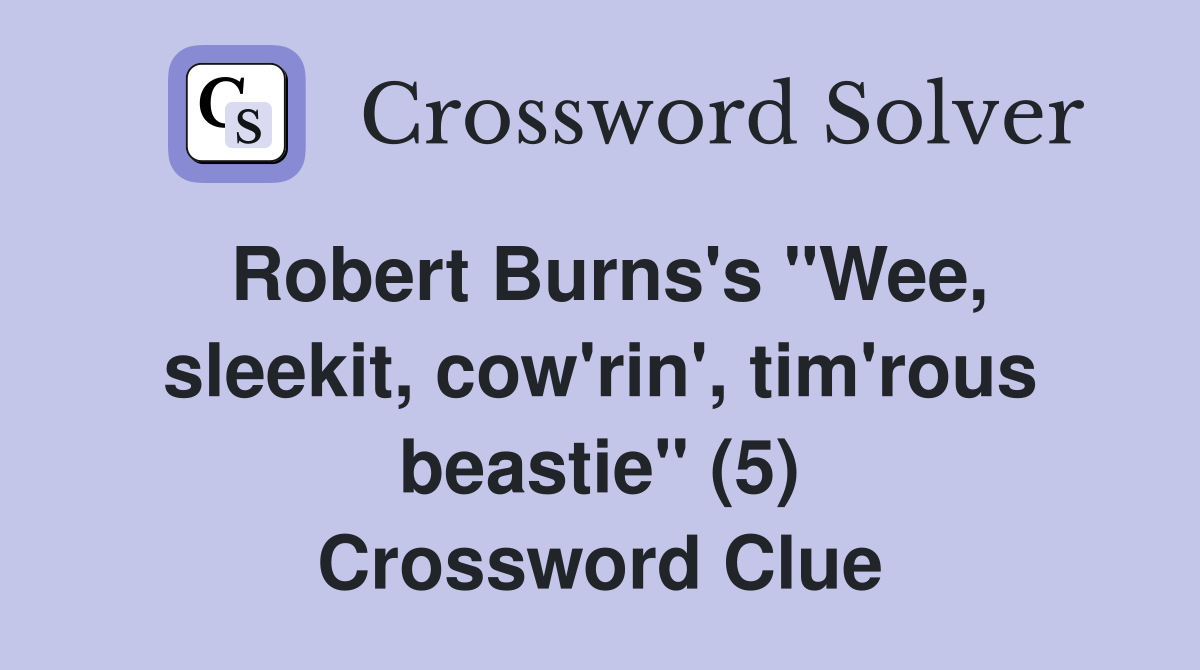 Robert Burns's "Wee, sleekit, cow'rin', tim'rous beastie" (5) Crossword Clue