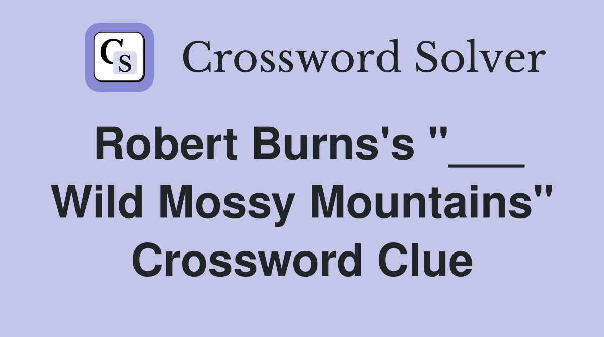Robert Burns's "___ Wild Mossy Mountains" Crossword Clue