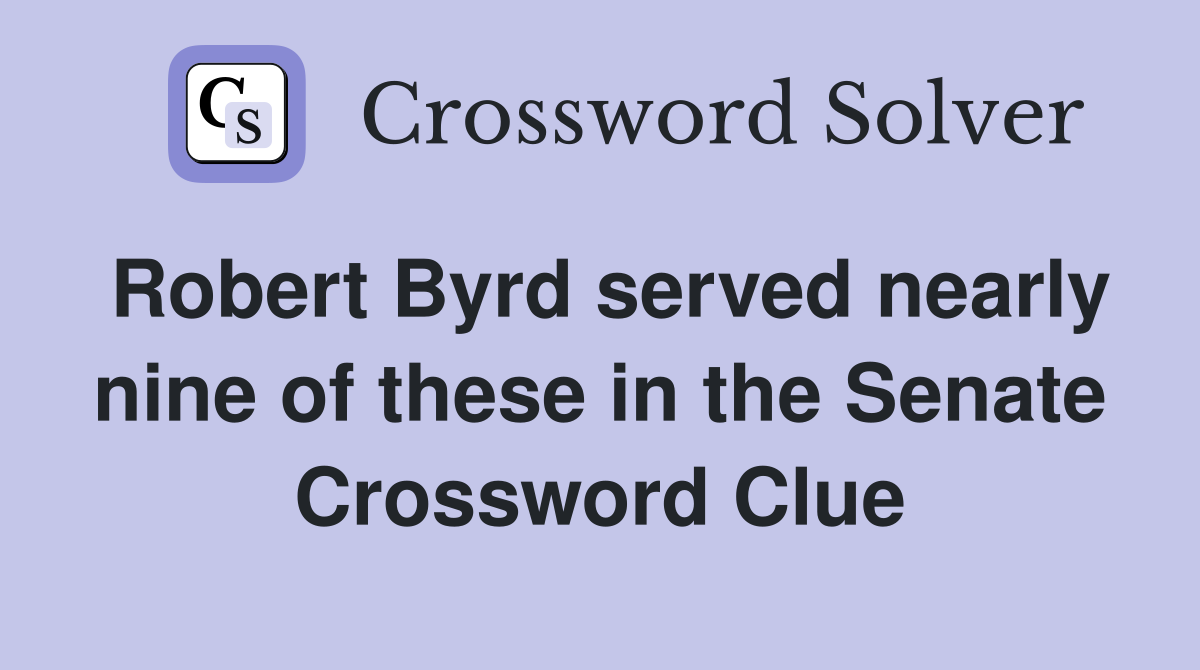 Robert Byrd served nearly nine of these in the Senate Crossword Clue