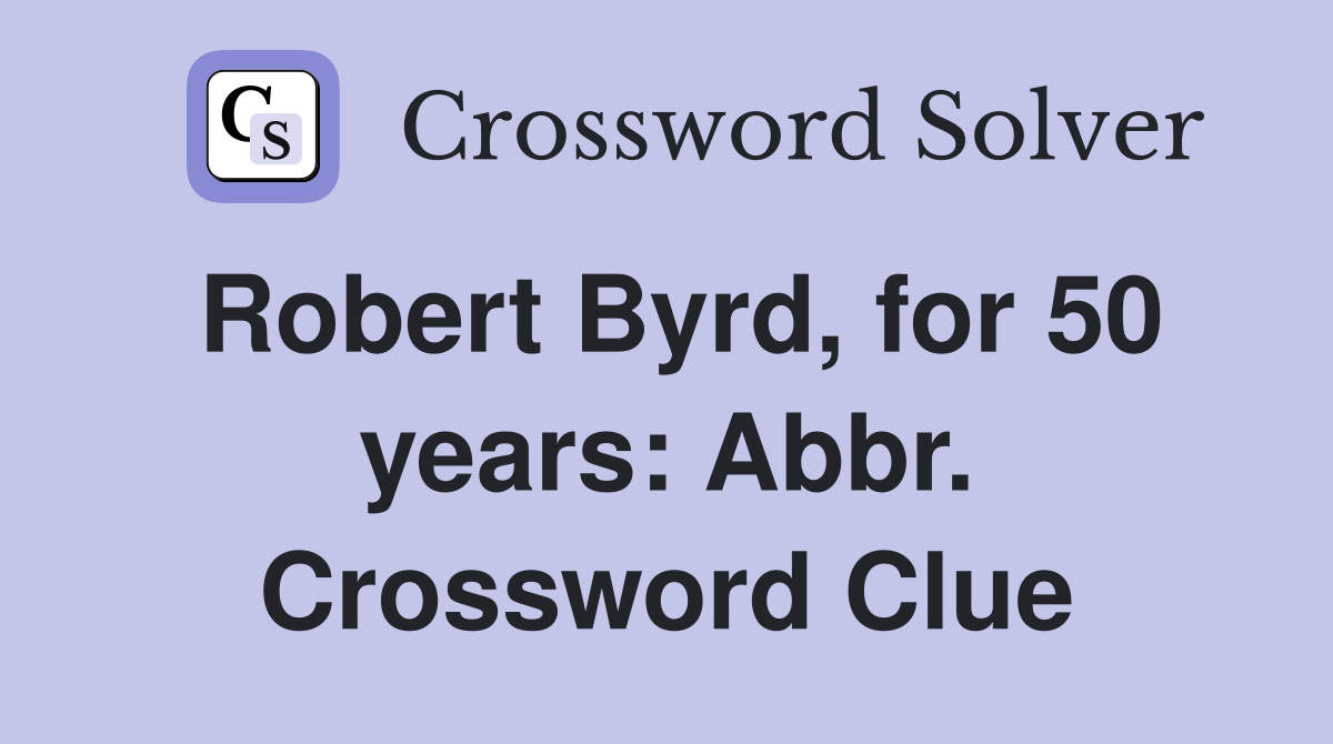 Robert Byrd, for 50 years: Abbr. Crossword Clue