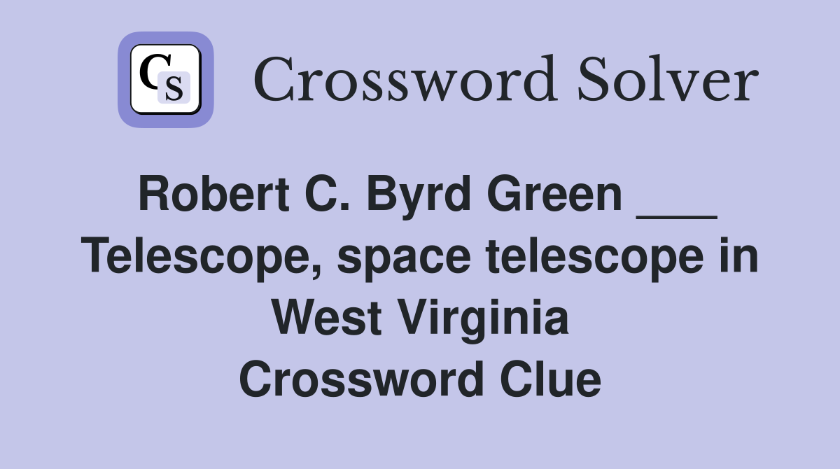 Robert C. Byrd Green ___ Telescope, space telescope in West Virginia Crossword Clue