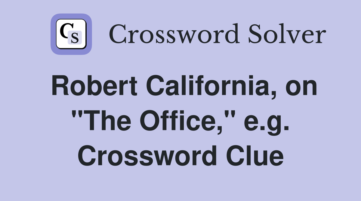 Robert California, on "The Office," e.g. Crossword Clue