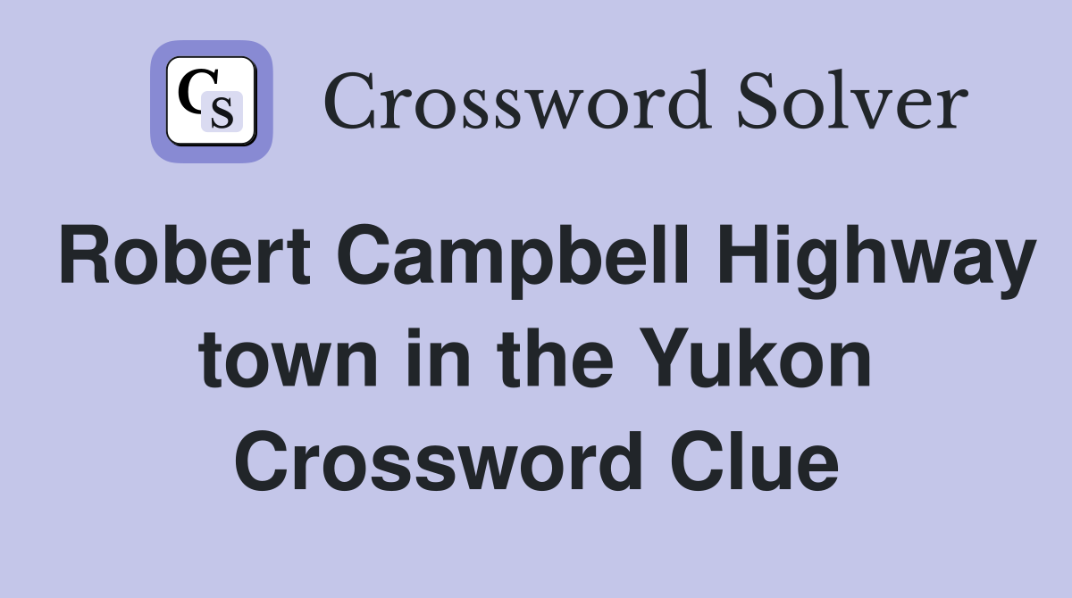 Robert Campbell Highway town in the Yukon Crossword Clue