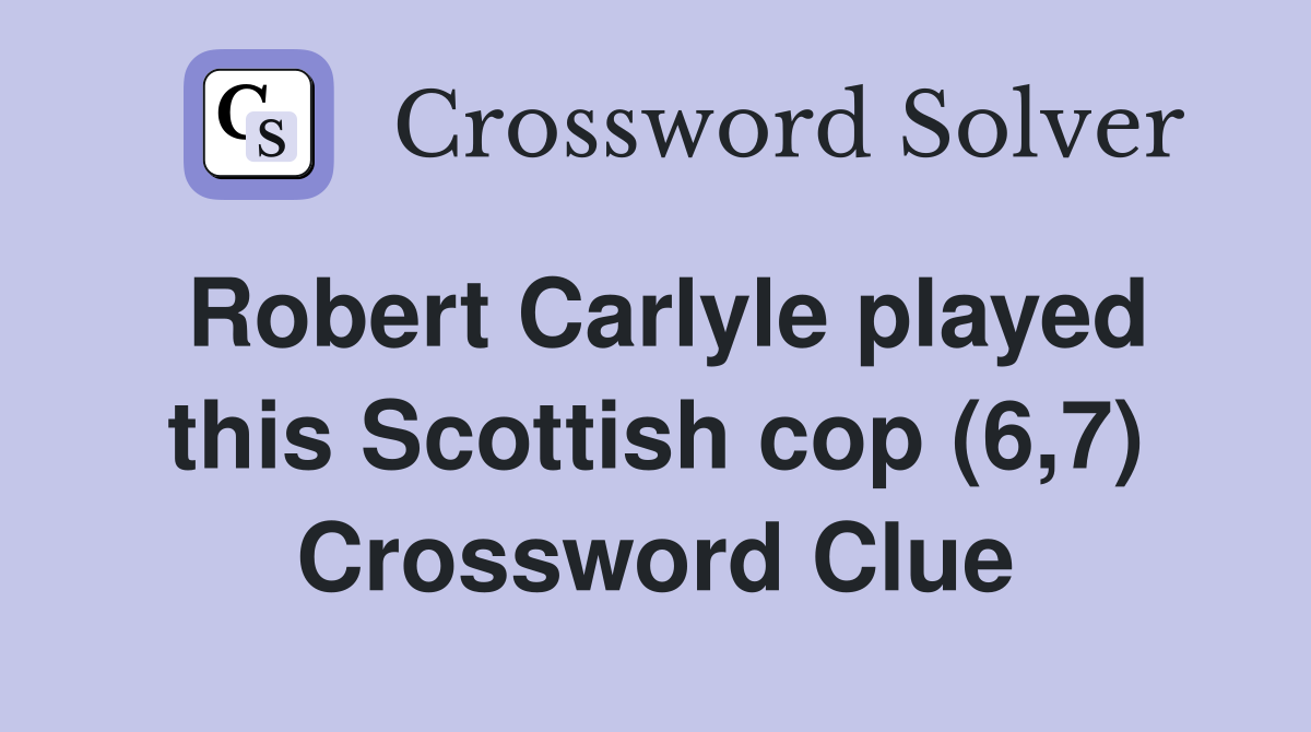 Robert Carlyle played this Scottish cop (6,7) Crossword Clue