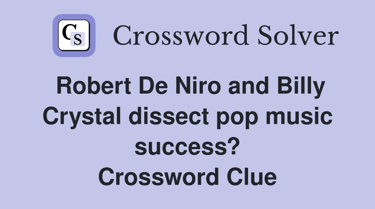 Robert De Niro and Billy Crystal dissect pop music success? Crossword Clue