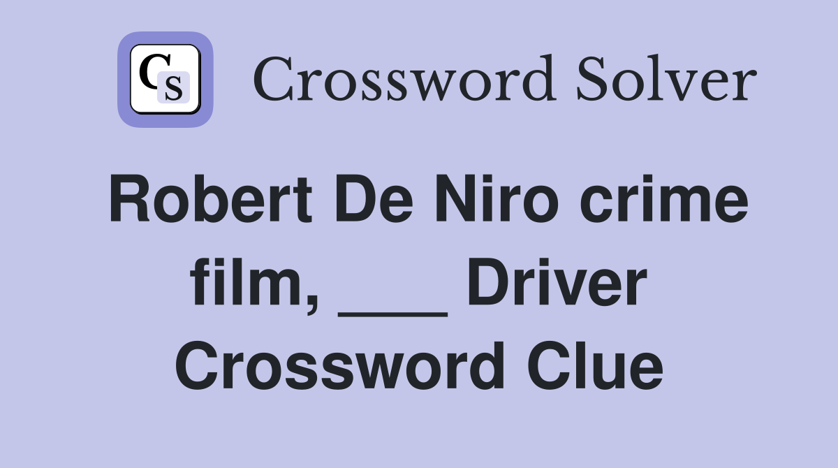 Robert De Niro crime film, ___ Driver Crossword Clue