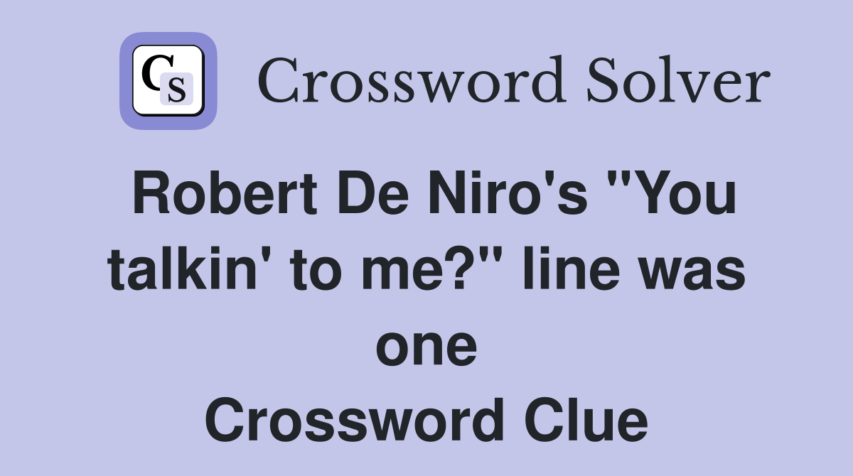 Robert De Niro's "You talkin' to me?" line was one Crossword Clue
