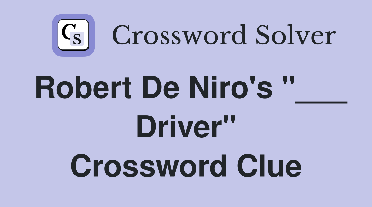 Robert De Niro's "___ Driver" Crossword Clue