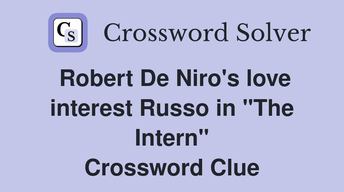 Robert De Niro's love interest Russo in "The Intern" Crossword Clue