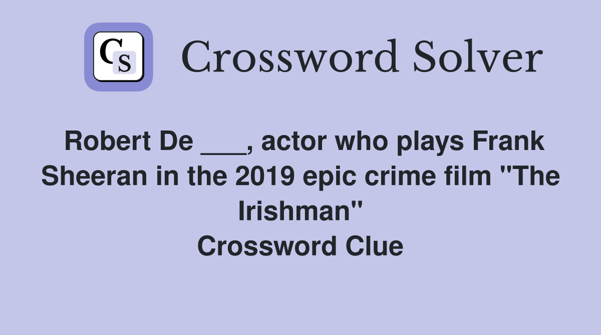 Robert De ___, actor who plays Frank Sheeran in the 2019 epic crime film "The Irishman" Crossword Clue