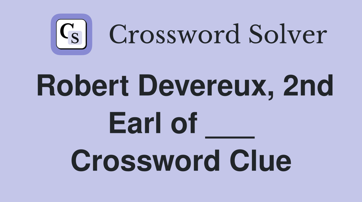Robert Devereux, 2nd Earl of ___ Crossword Clue
