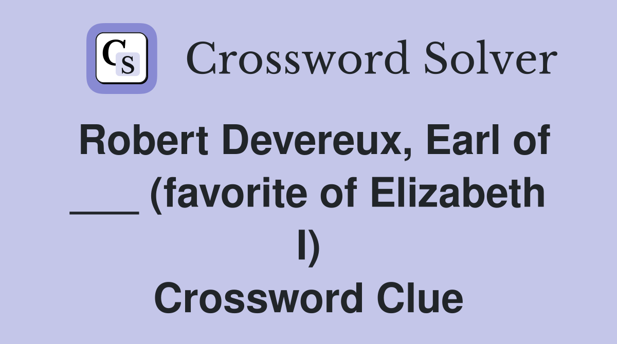 Robert Devereux, Earl of ___ (favorite of Elizabeth I) Crossword Clue